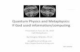 Quantum Physics and Metappyhysics: If God used information ... · Quantum Physics and Metappyhysics: If God used information/computing Presented on Tues Jan 26, 2010 Café Metaphysics