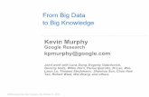 kpmurphy@google.com From Big Data Google …cikm2013.org/slides/kevin.pdfGoogle’s Knowledge Graph 500M nodes (entities) 3.5B edges (facts) 1500 node types 35k edge types Extension