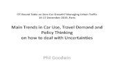 Main Trends in Car Use, Travel Demand and Policy Thinking ... · Main Trends in Car Use, Travel Demand and Policy Thinking on how to deal with Uncertainties. Phil Goodwin . A hypothesis