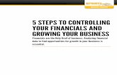 5 STEPS TO CONTROLLING YOUR FINANCIALS AND … STEPS TO CONTROLLING YOUR FINANCIALS AND GROWING YOUR BUSINESS Financials are the Holy Grail of business. Analyzing financial data to