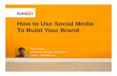 How to Use Social MediaHow to Use Social Media To Build ... · How to Use Social MediaHow to Use Social Media To Build Your Brand Rick Burnes Marketing Manager @HubSpotMarketing Manager