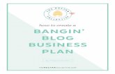 how to create a BANGIN’ BLOG BUSINESS PLAN · Truthfully, blogging is not about creating content and trying to figure out who is reading it. It’s the opposite -- deciding who