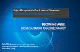 BECOMING AGILE - Project Management in Practice Conference · 2014-05-23 · BECOMING AGILE: FROM CLASSROOM TO BUSINESS IMPACT Rachel Alt-Simmons, MS, PMP, PMI-ACP, CSM, Lean MBB