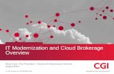 IT Modernization and Cloud Brokerage Overview · IT Modernization and Cloud Brokerage Overview Brian Cann, Vice-President – Cloud and Infrastructure Services ... IT Modernization