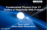 Fundamental Physics Over 27 Orders of Magnitude With Pulsars · Fundamental Physics Over 27 Orders of Magnitude With Pulsars Ryan Lynch Green Bank Observatory Image Credit: ESO Physics