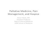 Palliative Medicine, Pain Management, and Hospice · Palliative Medicine, Pain Management, and Hospice Devon Neale, MD Assistant Professor Dept of Internal Medicine UNM School of