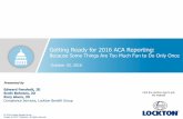 Getting Ready for 2016 ACA Reporting - Lockton€¦ · ACA Reporting Snapshot – A Quick Refresher ACA reporting serves two functions (once you understand this, the reporting Forms