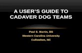 A USER’S GUIDE TO CADAVER DOG TEAMS · anthropology, the decomposition process, human vs. non-human bone identification, documentation, etc. THE CADAVER DOG TRAINING PROGRAM AT