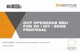 OCP OPENEDGEBBU FOR 5G / IOT/ EDGE PROPOSAL… · – OCP Global Summit – Request to have a working Proto-One to be able to power an OpenEDGE system (2-3 Units) • September 2020