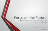 Focus on the Future · Resume v. Curriculum Vitae Resume Curriculum Vitae Emphasizes skills Emphasizes academic accomplishments Used when applying for a position in industry, non-profit,