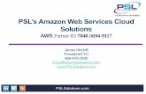 CLOUD|BIG DATA|MOBILE PSL’s Amazon Web Services Cloud€¦ · PSL’s Amazon Web Services Cloud Solutions AWS Partner ID 7848-5694-9117 James McGriff President/CTO ... (Production,