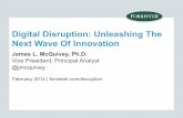 Digital Disruption: Unleashing The Next Wave Of Innovation€¦ · Digital Disruption: Unleashing The Next Wave Of Innovation James L. McQuivey, Ph.D. Vice President, Principal Analyst