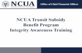 NCUA Transit Subsidy Benefit Program Integrity Awareness Training · 2018-10-17 · Program Eligibility Integrity Awareness Training 6 • Employees Eligible for the Transit Subsidy