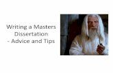 Writing A Masters Dissertation - Advice and Tips · Writing a Masters Dissertation - Advice and Tips . 1. Don’t Panic •Give yourself enough time •Don’t go on holiday •Start