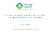 Improving equity in educational outcomes through ...€¦ · Improving equity in educational outcomes through Curriculum for Excellence Bill Maxwell . Transforming lives through learning