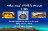 Arkansas’ Wildlife Action Plan - USGS Archive · Arkansas’ Wildlife Action Plan Presented at the Ozark Summit, May 13-15, 2008 West Plains, Missouri. ... Dr. Tom Buchanan >University