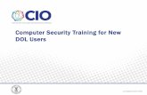 Computer Security Training for New DOL Users...• Credit card numbers • Bank account information • Your Social Security Number • Passwords Phishers try to deceive you by sending