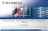 Waterfall One Way – Unidirectional connectivity for ... · Unidirectional data connectivity from the industrial network to corporate network Hardware based security, providing physical