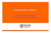An Introduction to WEKA - NUS Computing · 2006-04-17 · Lecture at National Yang Ming University, June 2006 An Introduction to WEKA Lecture by Limsoon Wong Slides prepared by Dong