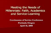 Meeting the Needs of Millennials: Faith, Academics and Service-Learning · Millennials: Faith, Academics and Service-Learning Continuums of Service Conference Portland, Oregon April