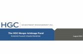 The HGC Merger Arbitrage Fund · The HGC Merger Arbitrage Fund Extremely Focused. Uniquely Disciplined. August 2016 ... 13 years experience at K2 Investment Management Inc (“K2”).