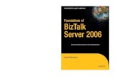Dear Reader, BizTalk Server 2006 - dbmanagement.info€¦ · Foundations of BizTalk Server 2006 Dear Reader, BizTalk Server 2006 is perhaps one of the most enigmatic applications