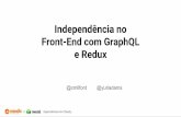 Independência no Front-End com GraphQL e Redux...2004 - 2007 2010 2011 2013 - 2016 Dojo, Yui, Sencha (Ext.js) Backbone, Angular 1, Knockout Ember React.js, Vue.js, Angular 2* JS Frontend