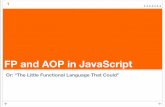 FP and AOP in JavaScriptinfrequently.org/wp-content/AOP_and_FP_in_JS.pdf · Functional Building Blocks JavaScript may or not be “functional” Depends on who you ask and what time
