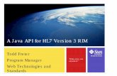 A Java API for HL7 Version 3 RIM...Todd Freter Program Manager Web Technologies and Standards A Java API for HL7 Version 3 RIM "Write once, run anywhere" Useful abbreviations HL7 =