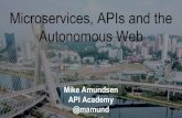 Microservices, APIs and the @mamund Autonomous Web …Microservices for Functionality APIs for Intentionality Patterns for Autonomy Aim to Monetize Other People's APIs. Focus on programming