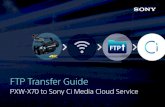 FTP Transfer Guide · 2019-10-13 · FTP Transfer Guide PXW-X70 to Sony Ci Media Cloud Service FTP. 2 PXW-X70 FTP Transfer Guide Summary of all process 1 3 5 6 8 9 ... PXW-X70 FTP