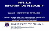 INFS 111: INFORMATION IN SOCIETY · 2014/2015 – 2016/2017 INFS 111: INFORMATION IN SOCIETY Session 9– ECONOMICS OF INFORMATION Lecturer: S. Nii Bekoe Tackie, School of Information