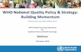 Building Momentum - WHO€¦ · Webinar 30 August, 2018 Building Momentum . Learning Objectives 1. Understand the WHO National Quality Policy and Strategy (NQPS) Initiative; 2. Examine