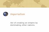 Imperialism - Cloverleaf LocalImperialism Act of creating an empire by dominating other nations. McKinley’s View on Isolationism “Isolation is no longer possible or desirable.
