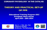 THEORY AND PRACTICAL SET-UP OF FFR · THEORY AND PRACTICAL SET-UP OF FFR CORONARY PHYSIOLOGY IN THE CATHLAB: Educational Training Program ESC European Heart House april 24th - 26th