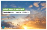 Public Health England Stakeholder review 2018/19...Public Health England (PHE) is responsible for providing support and evidence-based, expert advice to national government, local