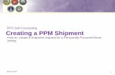 DPS Self-Counseling Creating a PPM Shipment...Creating a PPM Shipment How to: create a shipment request for a Personally Procured Move (PPM). DPS Self-Counseling March 2017 2 For this