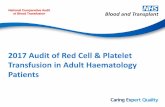 2017 Audit of Red Cell & Platelet Transfusion in Adult ... · Transfusion in Adult Haematology Patients. Haematology patients use the ... 89 adults Restrictive Hb < 70 g/L Liberal