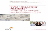 The ‘missing middle’ - Family Business United...1 The ‘missing middle’: Bridging the strategy gap in UK family firms This is the 8th Family Business Survey we’ve run at PwC,