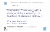 Information Technology (IT) to change biology teaching, or teaching IT-changed biology · 2008-07-15 · Information Technology (IT) to change biology teaching, or teaching IT-changed
