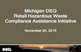 Michigan DEQ Retail Hazardous Waste Compliance Assistance ... · 11/20/2015  · Next Steps 1/15/16 - DEQ publish initiative web page 1/27/16 - Next meeting at 10:30 Discuss group