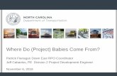 Where Do (Project) Babies Come From? - Connect NCDOT · 2018-11-20 · Where Do (Project) Babies Come From? Patrick Flanagan Down East RPO Coordinator Jeff Cabaniss, PE Division 2