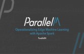 Operationalizing Edge Machine Learning with Apache Spark€¦ · with Apache Spark ParallelM. 2 Growing AI Investments; Few Deployed at Scale Source: “Artificial Intelligence: The