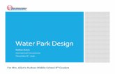 Water Park Design · 2016-11-07 · Water Park Design Nathan Rubin International Amusements November th8 , 2016 For Mrs. Allen’s thHudson Middle School 8 Graders