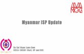 Myanmar ISP Update ISP Update.pdf · •SEA-ME-WE3 (Oldest Submarine Cable) •SEA-ME-WE5 •Newly Submarine Cable . Landed in Ngwe Saung & Link to CMI Cable System •AAE-1 •Newly