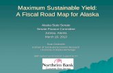 Maximum Sustainable Yield: A Fiscal Road Map for Alaska · 2018-03-19 · Maximum Sustainable Yield: A Fiscal Road Map for Alaska Alaska State Senate . Senate Finance Committee .