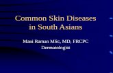 Common Skin Diseases in South Asians · Common Skin Diseases in South Asians Mani Raman MSc, MD, FRCPC Dermatologist . Vitiligo ... lightening creams can helpful • Usually spontaneously
