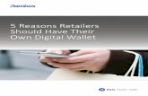 5 Reasons Retailers Should Have Their Own Digital Wallet · 2018-05-15 · 5 Reasons Retailers Should Have Their Own Digital Wallet. 5 etailer v allet 01 01 ... demonstrated by the