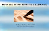How and When to write a 5150 Hold - Santa Clara County ...€¦ · How and When to write a 5150 Hold Kathryn Parlet LPCC LMFT CIT Certified Coordinator. Crafting the Art How and When