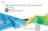 IBM Engagement Offerings + Closing Comments...Introduction and Overview API SHACK Accelerate your journey into the API Economy z Define your API strategy Understand best practices
